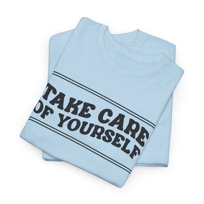 Take Care Of Yourself- T-Shirt