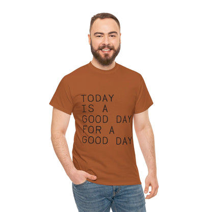 Today is a Good Day for a Good Day - T-Shirt