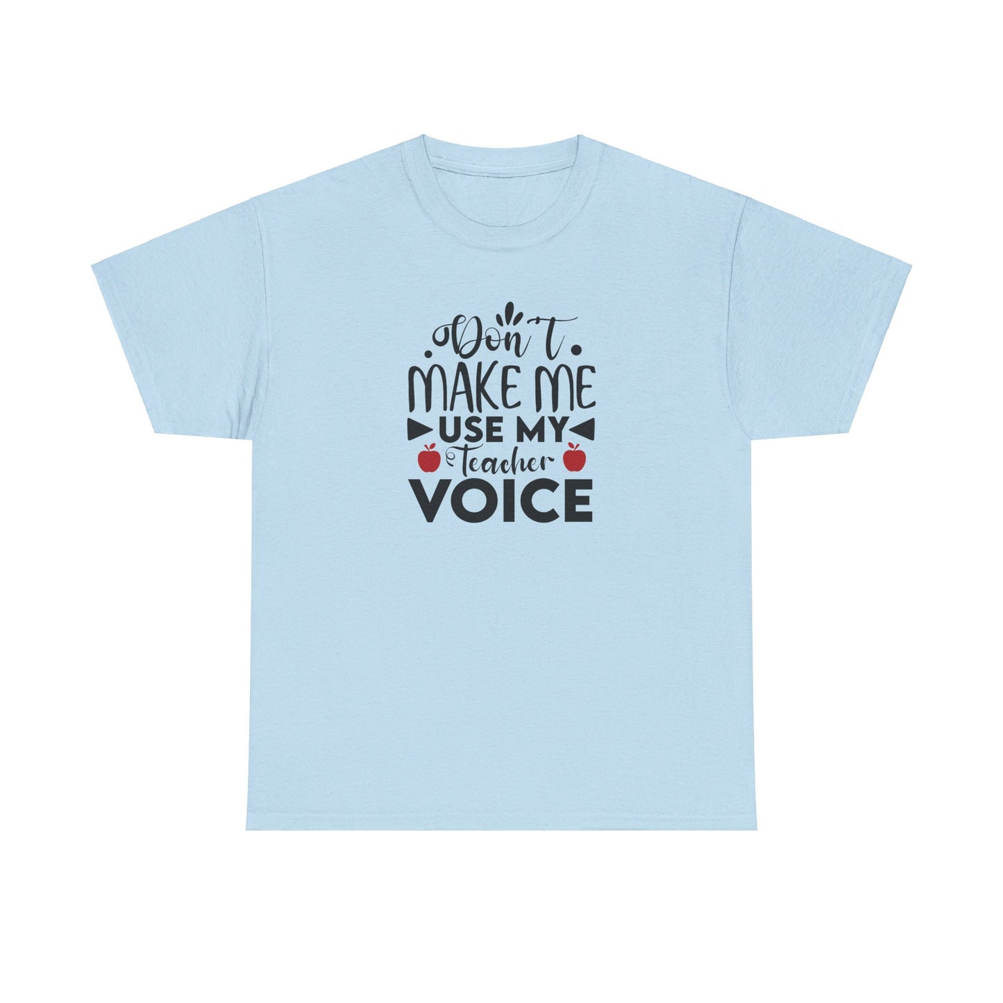 Don't Make Me, Use My Teacher Voice - T-Shirt