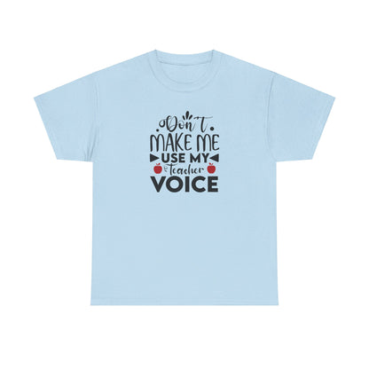Don't Make Me, Use My Teacher Voice - T-Shirt