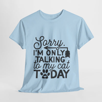 Sorry I'm Only Talking To My Cat Today-T-Shirt