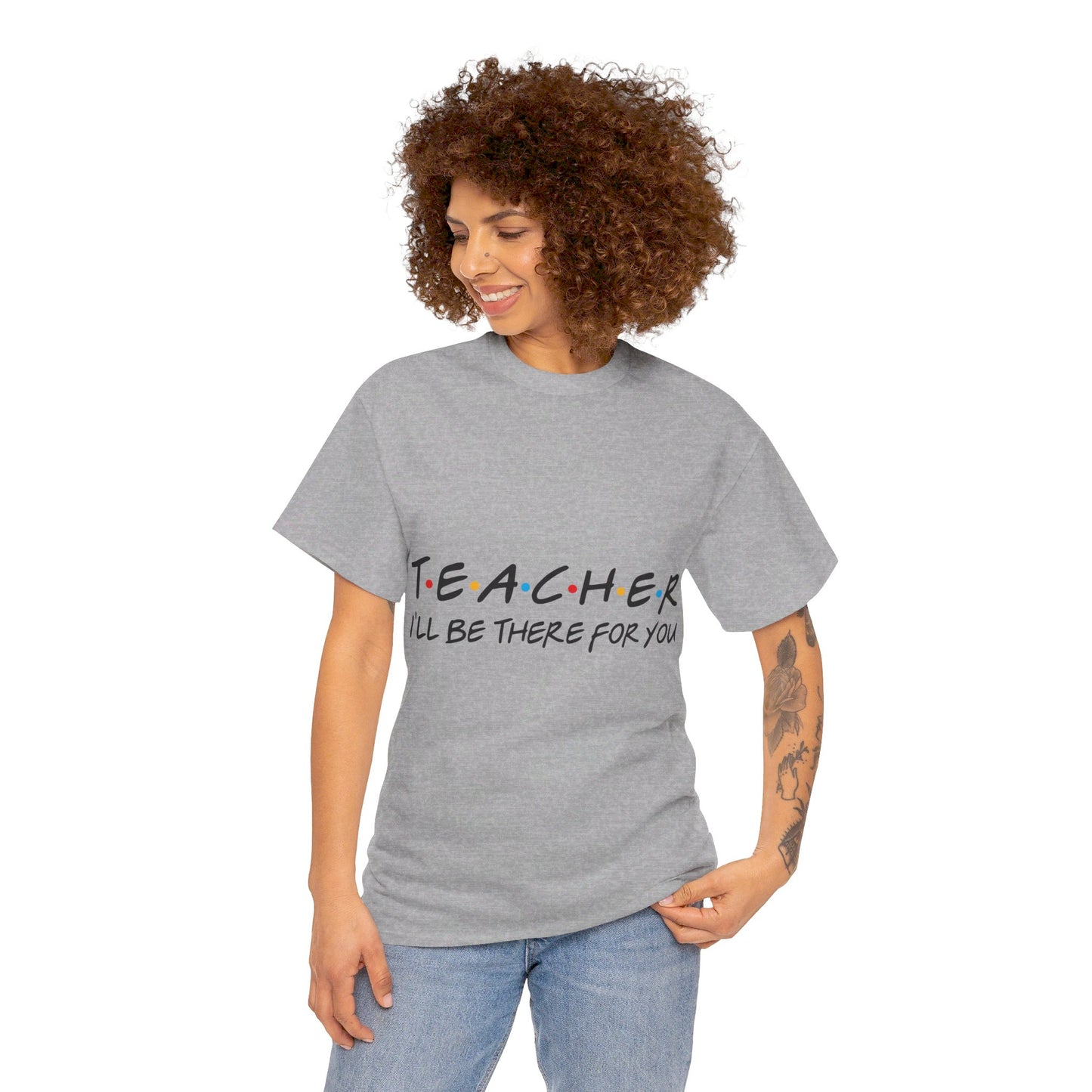 Teacher I'll Be There For You - T-Shirt