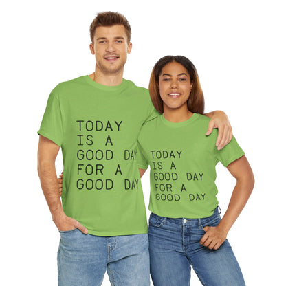 Today is a Good Day for a Good Day - T-Shirt