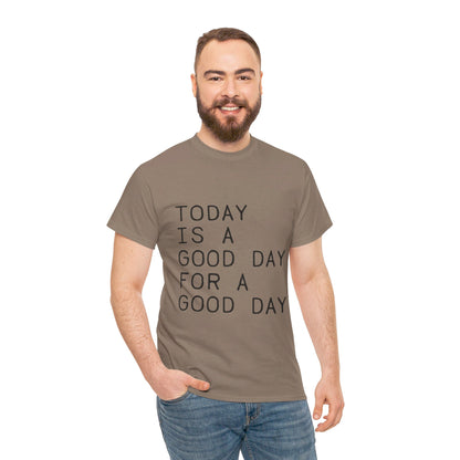 Today is a Good Day for a Good Day - T-Shirt