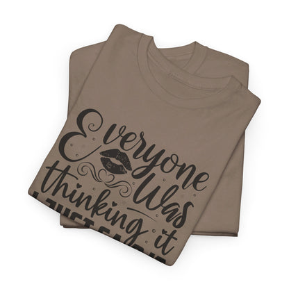 Everyone Was Thinking It, I Just Said It - T-Shirt