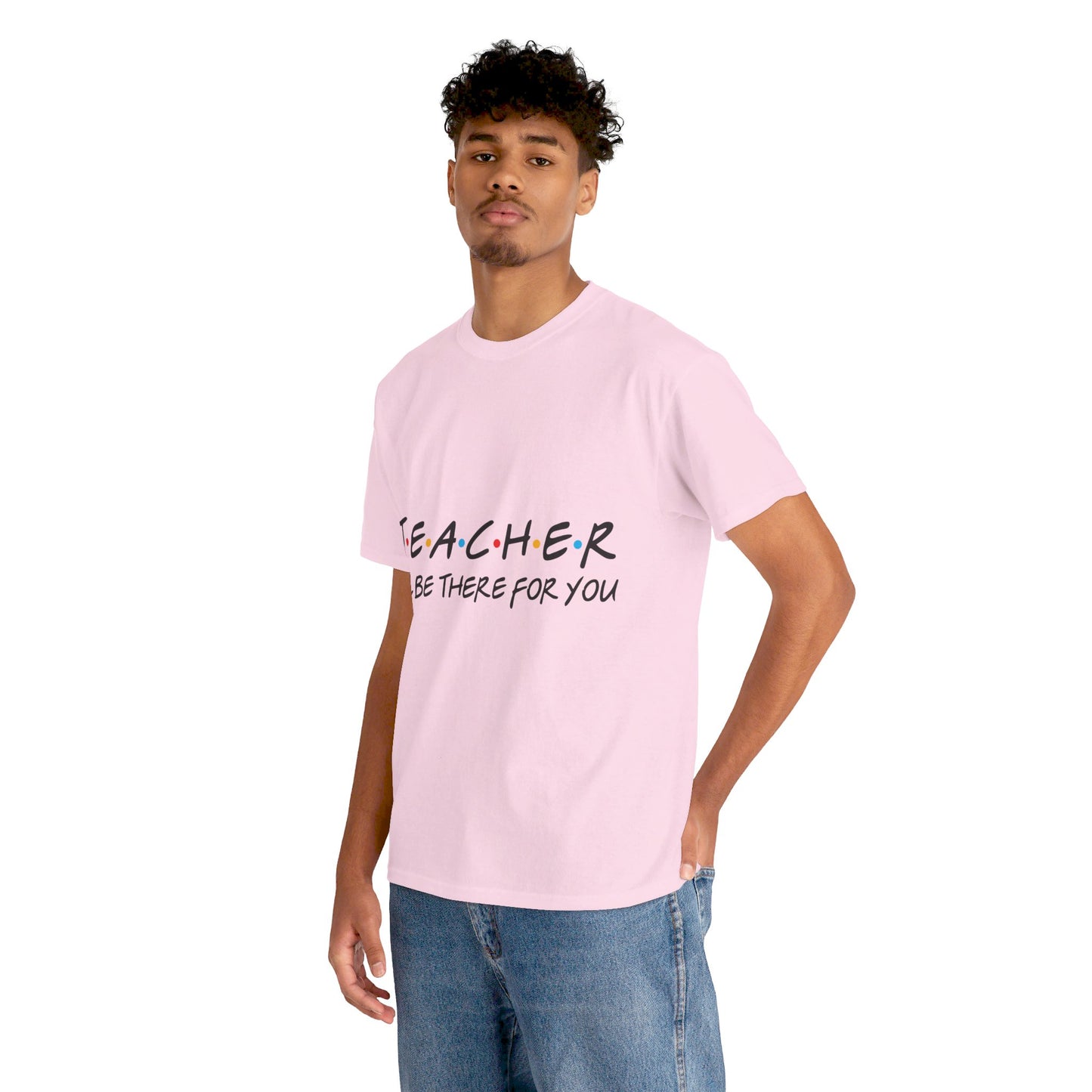 Teacher I'll Be There For You - T-Shirt