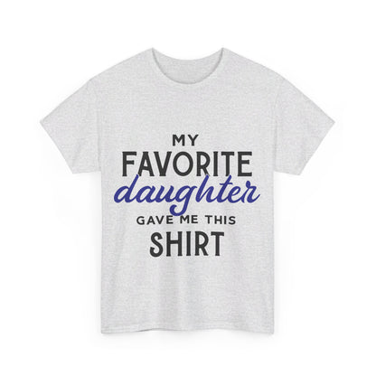 My Favorite Daughter Gave Me This Shirt