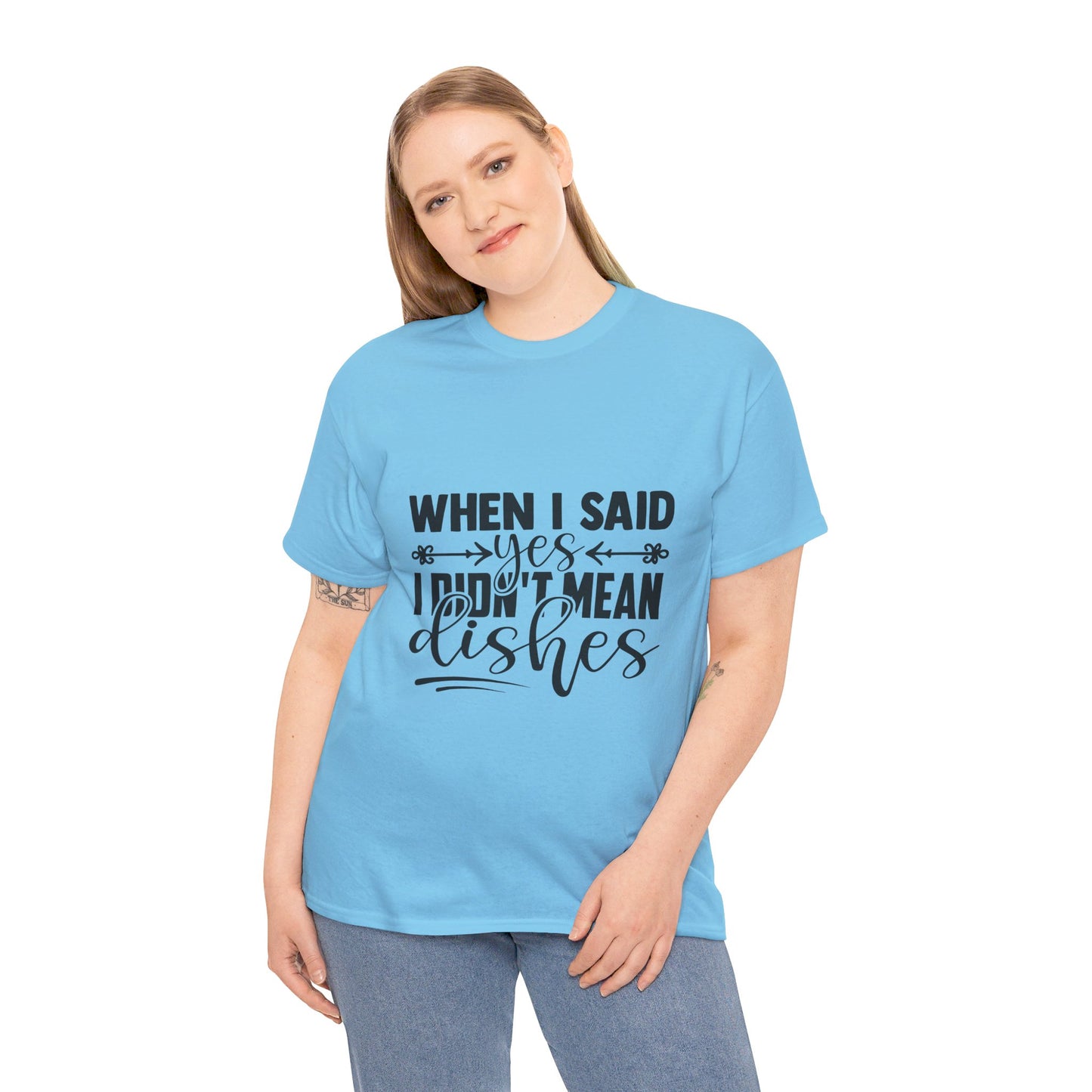 When I said yes I didn't mean dishes - T-Shirt