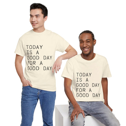 Today is a Good Day for a Good Day - T-Shirt