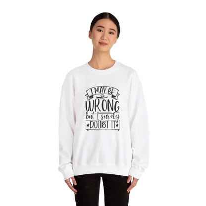 I Maybe Wrong But I Surely Doubt It - Sweatshirt