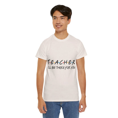 Teacher I'll Be There For You - T-Shirt