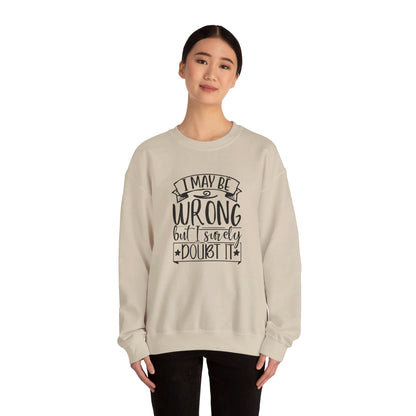 I Maybe Wrong But I Surely Doubt It - Sweatshirt