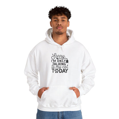 Sorry, I Am Only Talking to My Cat Today - Hooded Sweatshirt