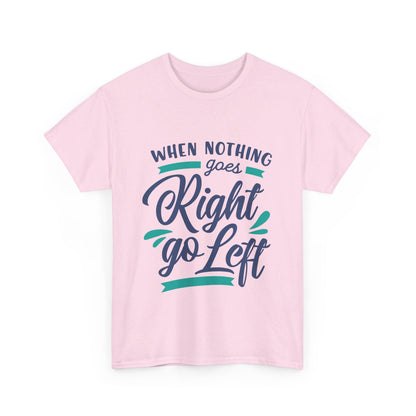 When nothing goes right go left-T-Shirt