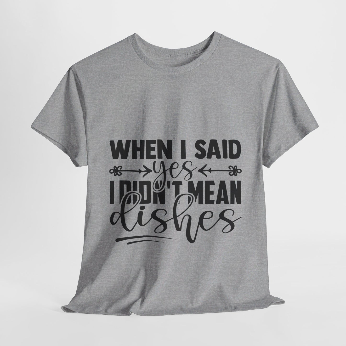 When I said yes I didn't mean dishes - T-Shirt