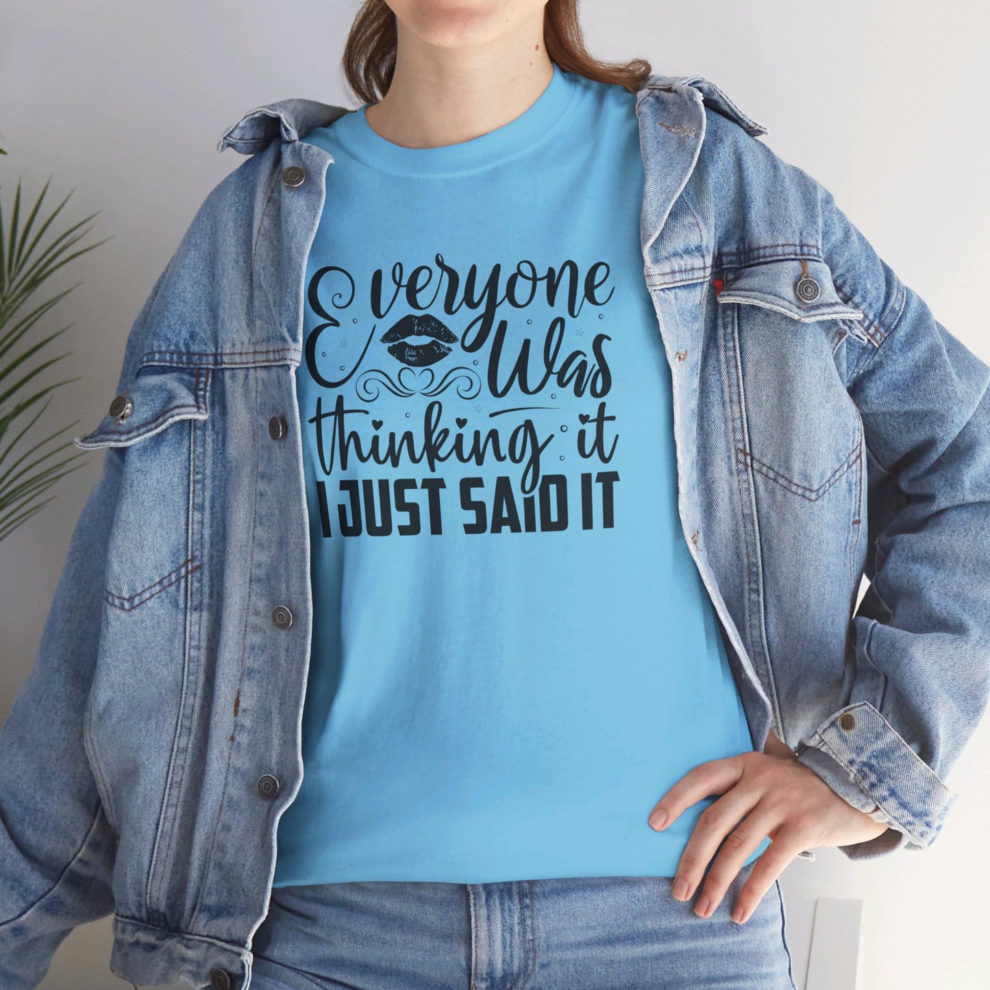 Everyone Was Thinking It, I Just Said It - T-Shirt