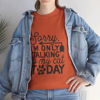 Sorry I'm Only Talking To My Cat Today-T-Shirt