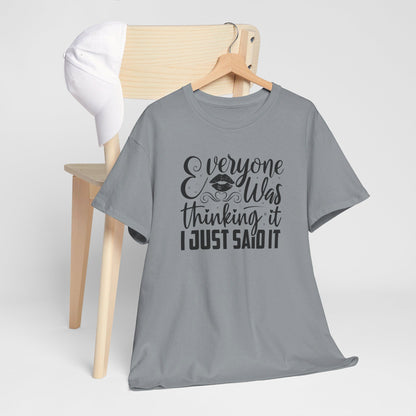 Everyone Was Thinking It, I Just Said It - T-Shirt