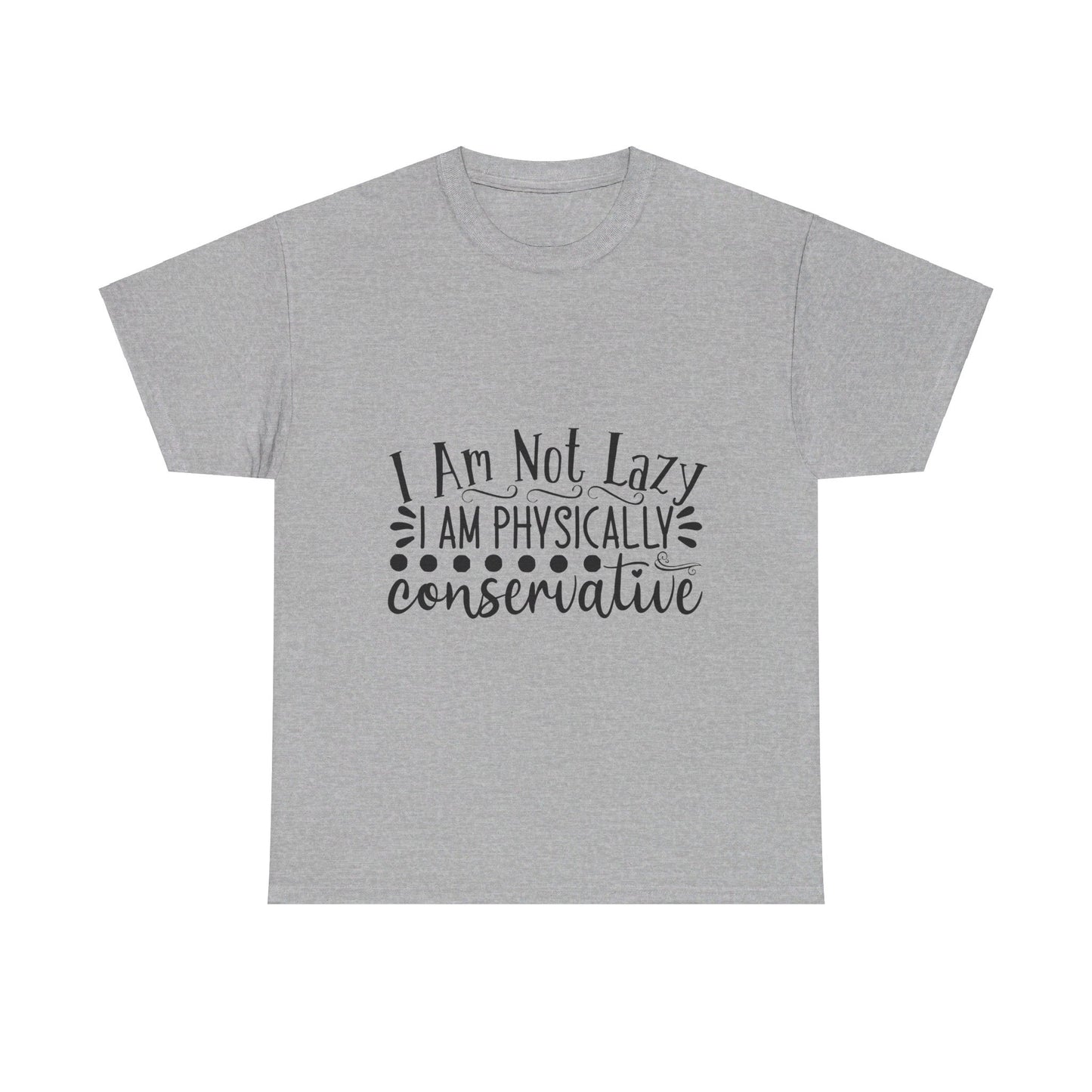 I Am Not Lazy, I Am Physically Conservative T-Shirt
