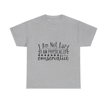 I Am Not Lazy, I Am Physically Conservative T-Shirt