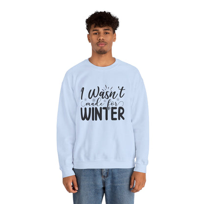I Wasn't Made For Winter - Crewneck Sweatshirt