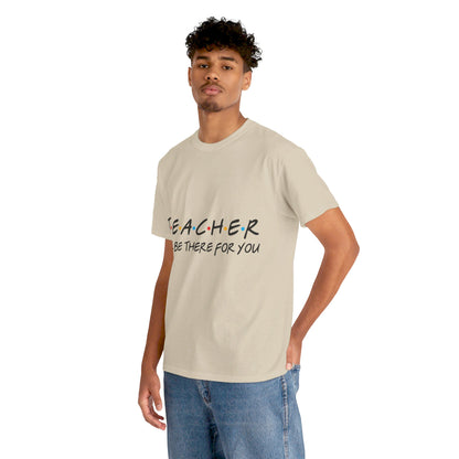 Teacher I'll Be There For You - T-Shirt