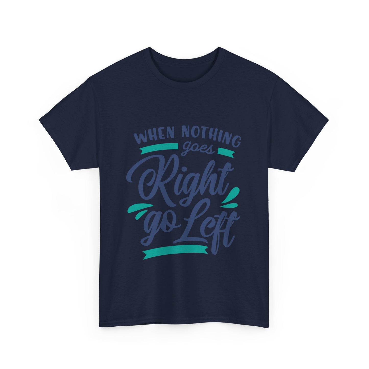 When nothing goes right go left-T-Shirt