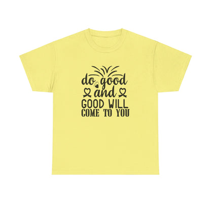 Do Good And Good Will Come To You - T-Shirt