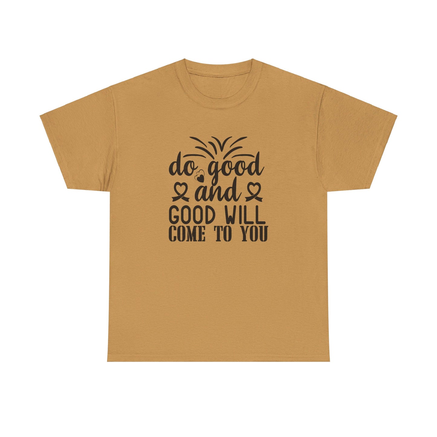 Do Good And Good Will Come To You - T-Shirt