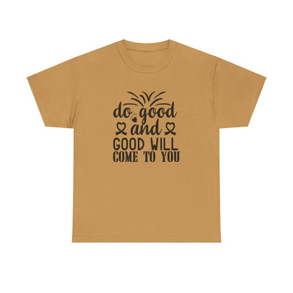 Do Good And Good Will Come To You - T-Shirt