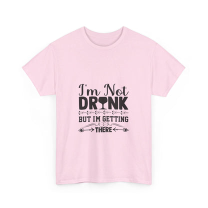 I’m Not Drunk, But I’m Getting There T-Shirt