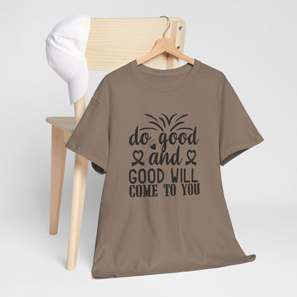 Do Good And Good Will Come To You - T-Shirt