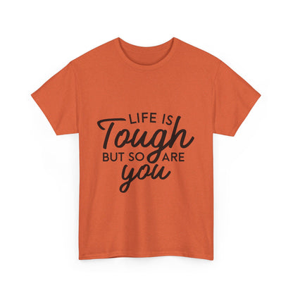 Life Is Tough, But So Are You T-Shirt