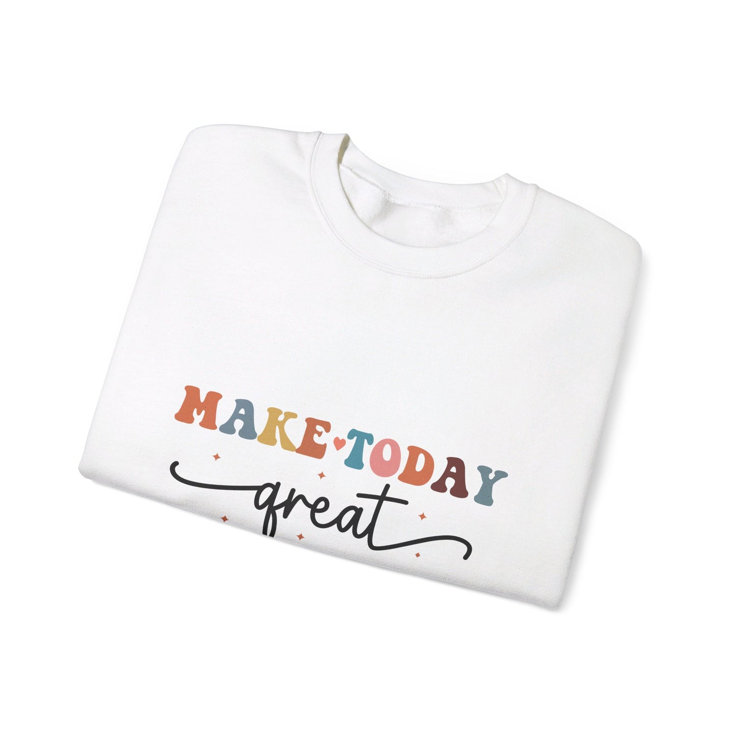 Make Today Great - Sweatshirt