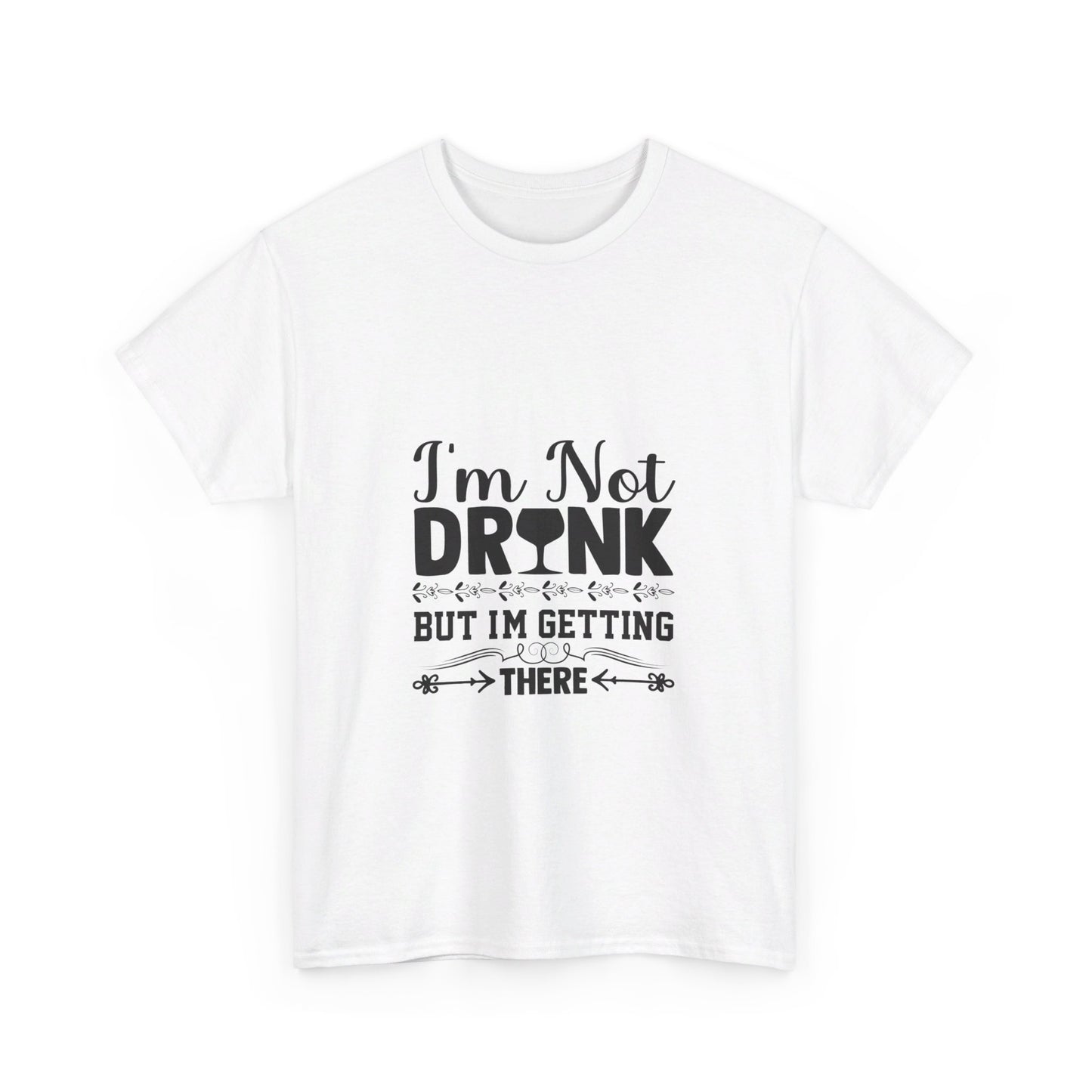 I’m Not Drunk, But I’m Getting There T-Shirt