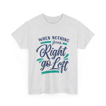 When nothing goes right go left-T-Shirt