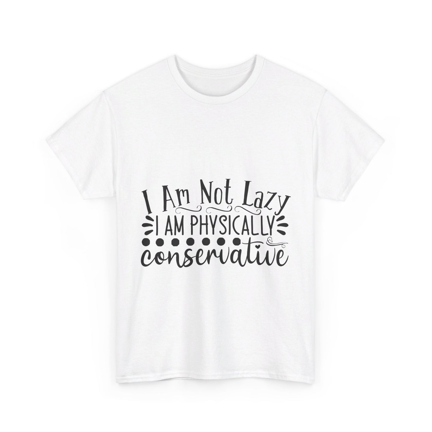 I Am Not Lazy, I Am Physically Conservative T-Shirt