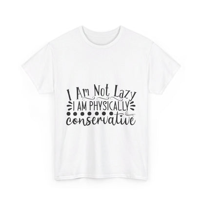 I Am Not Lazy, I Am Physically Conservative T-Shirt