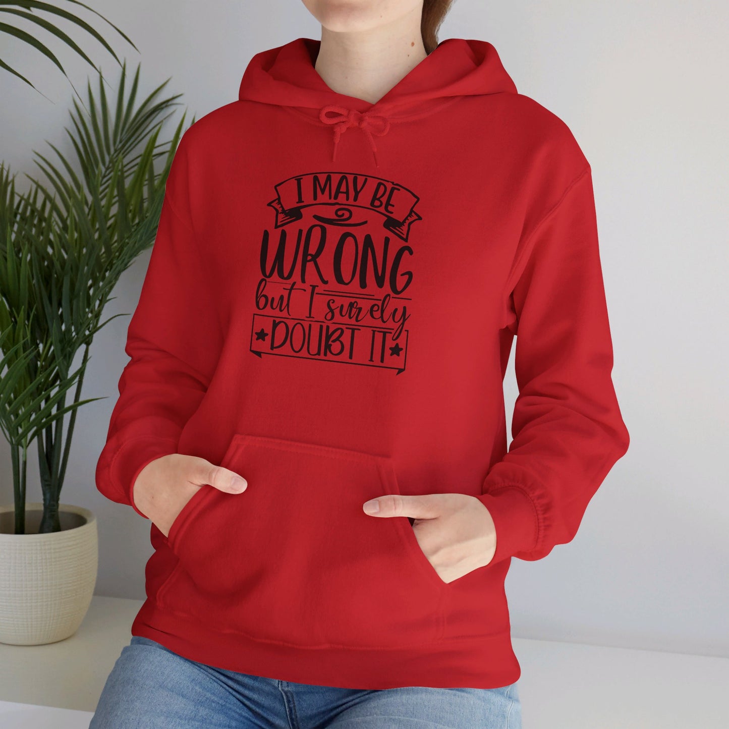 I May Be Wrong But I Surely Doubt It - Hooded Sweatshirt