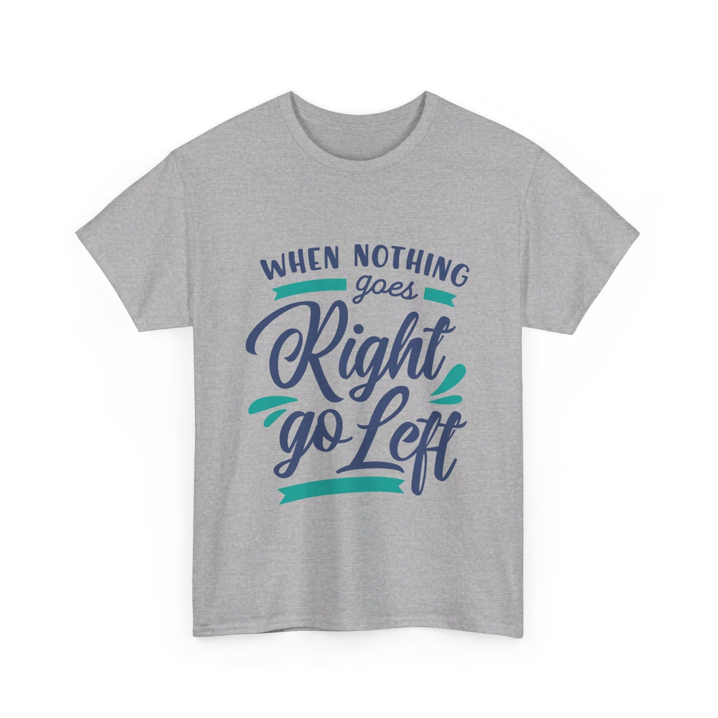 When nothing goes right go left-T-Shirt