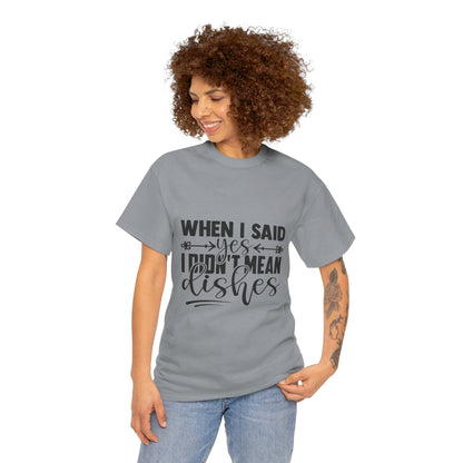 When I said yes I didn't mean dishes - T-Shirt