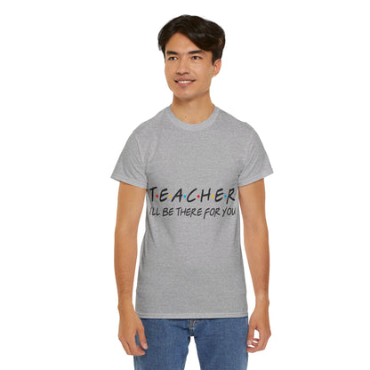 Teacher I'll Be There For You - T-Shirt