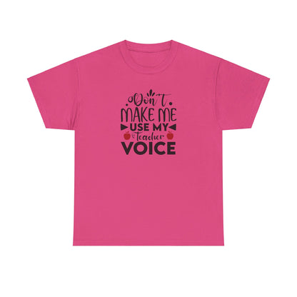 Don't Make Me, Use My Teacher Voice - T-Shirt
