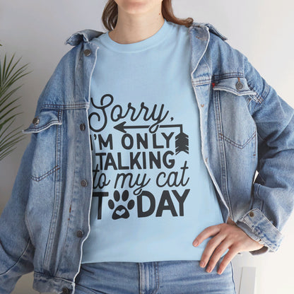 Sorry I'm Only Talking To My Cat Today-T-Shirt