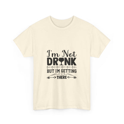 I’m Not Drunk, But I’m Getting There T-Shirt