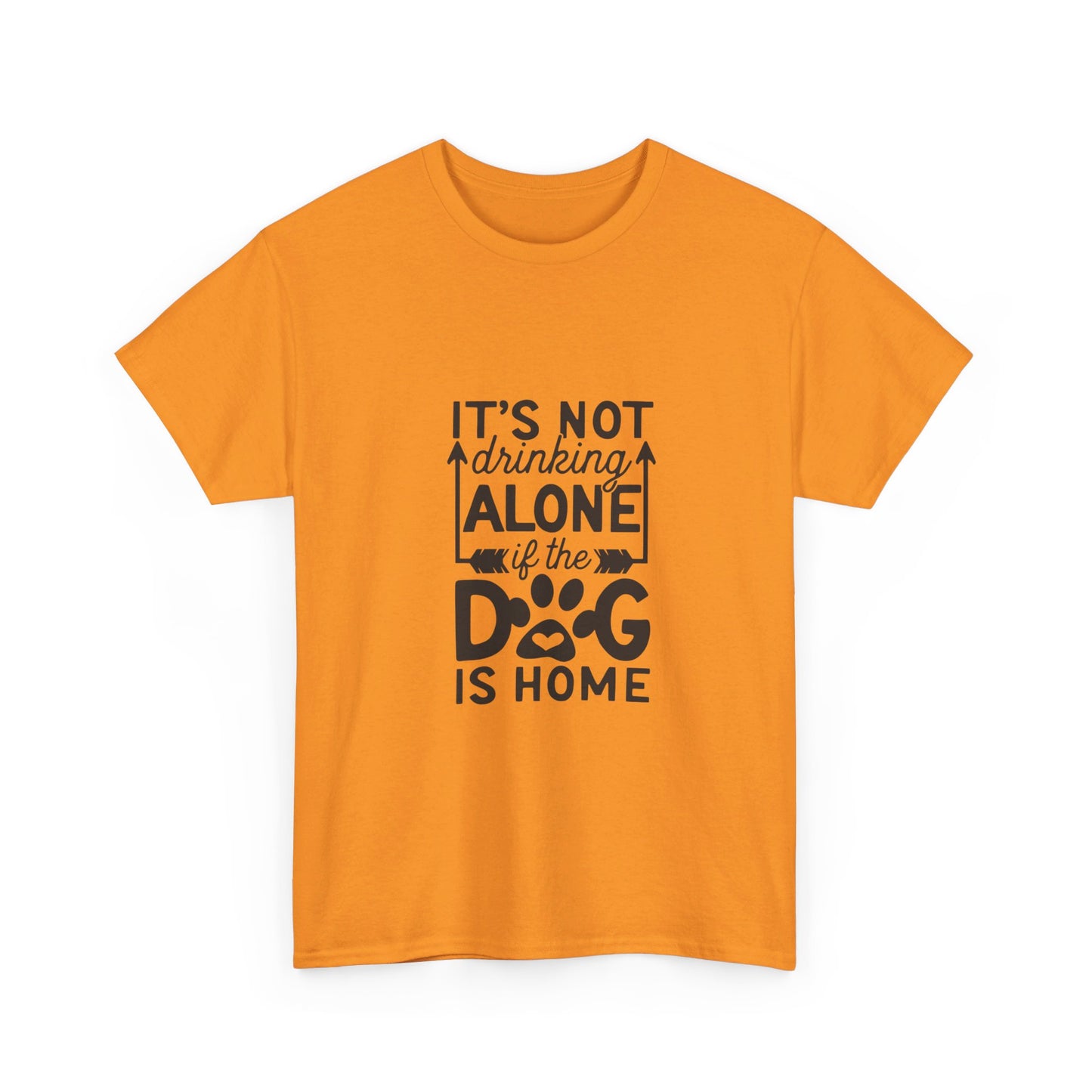 It’s Not Drinking Alone If the Dog Is Home T-Shirt