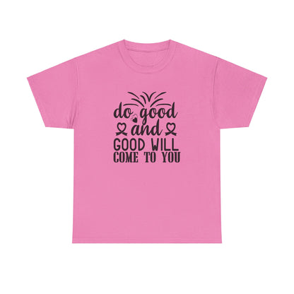 Do Good And Good Will Come To You - T-Shirt