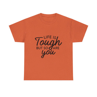 Life Is Tough, But So Are You T-Shirt