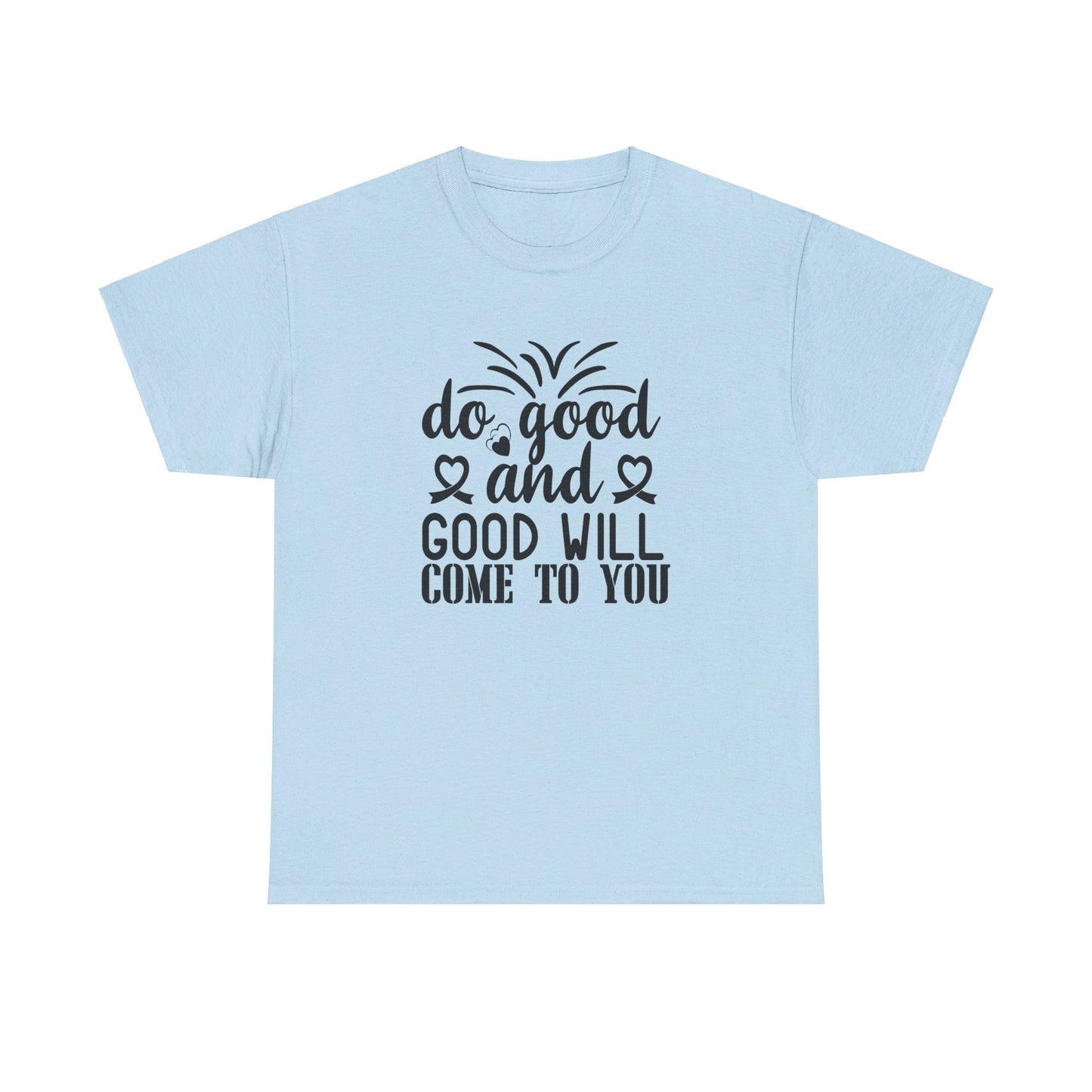 Do Good And Good Will Come To You - T-Shirt