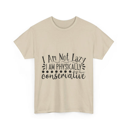 I Am Not Lazy, I Am Physically Conservative T-Shirt